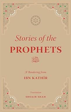 Stories of the Prophets A Rendering from Ibn Kathir Kindle Edition by Hafiz Ibn Kathir (Author) Shoib Shah (Translator)