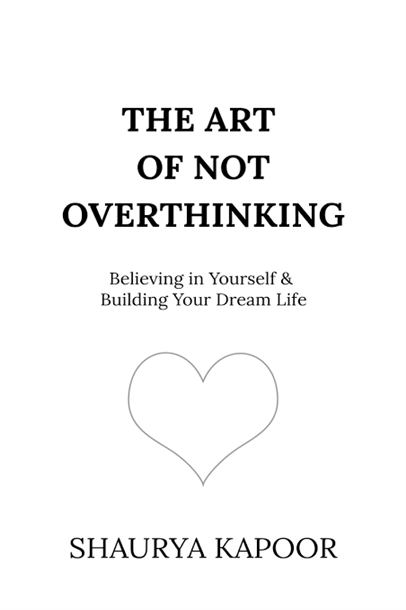 The Art of Not Overthinking Believing in Yourself and Building Your Dream Life