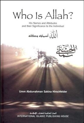 Who Is Allah His Names and Attributes and Their Significance to the Individual Umm Abdurrahman Sakina Hirschfelder