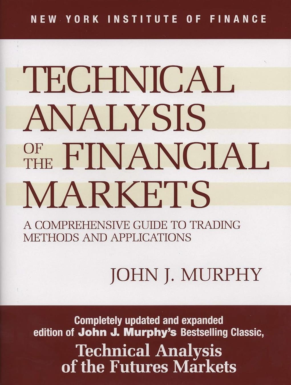 Technical Analysis of the Financial Markets A Comprehensive Guide to Trading Methods and Applications John J. Murphy