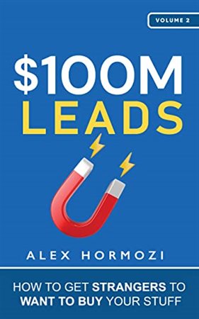 $100M Leads How to Get Strangers To Want To Buy Your Stuff Alex Hormozi