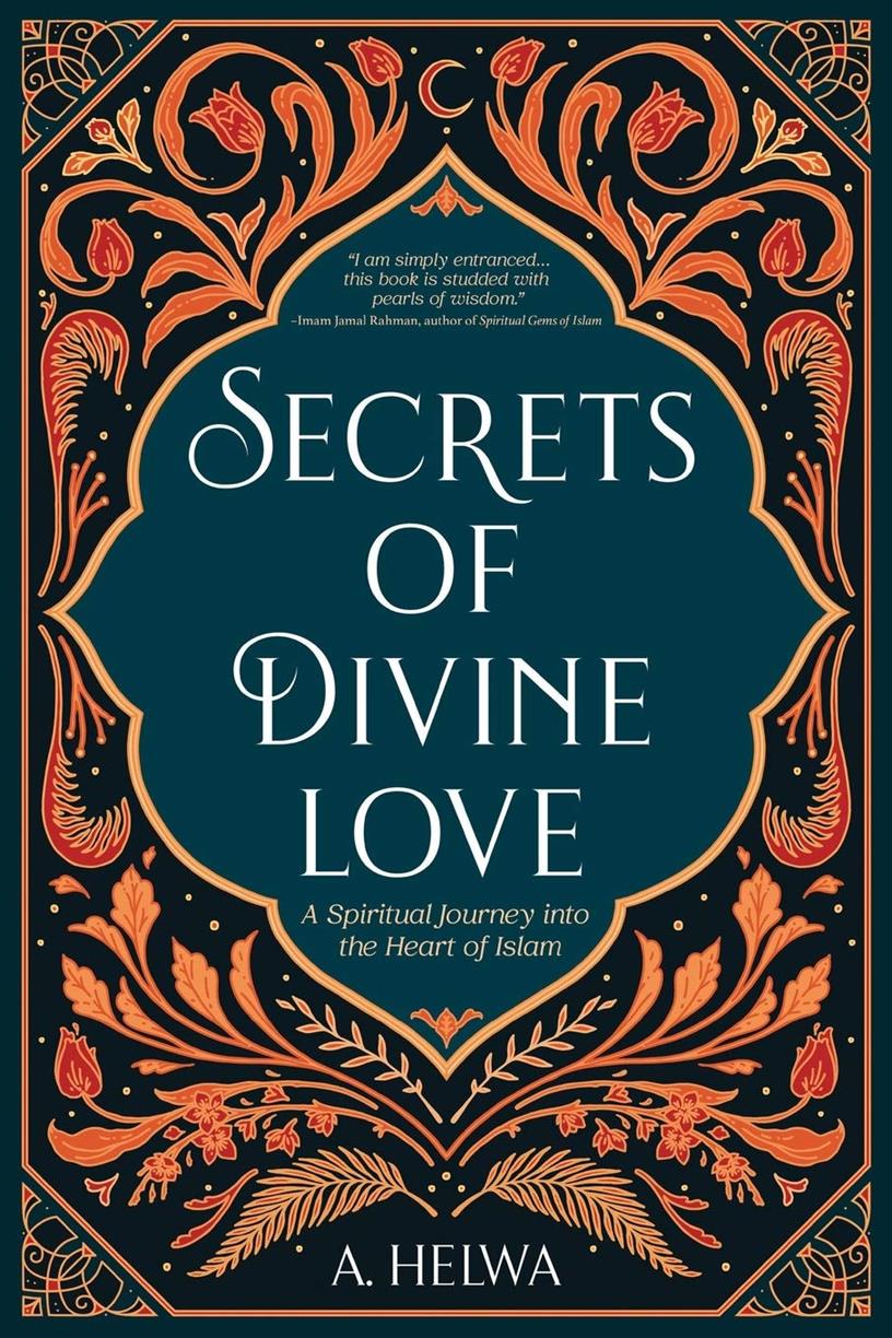 Secrets of Divine Love: A Spiritual Journey into the Heart of Islam Paperback by A. Helwa  (Author